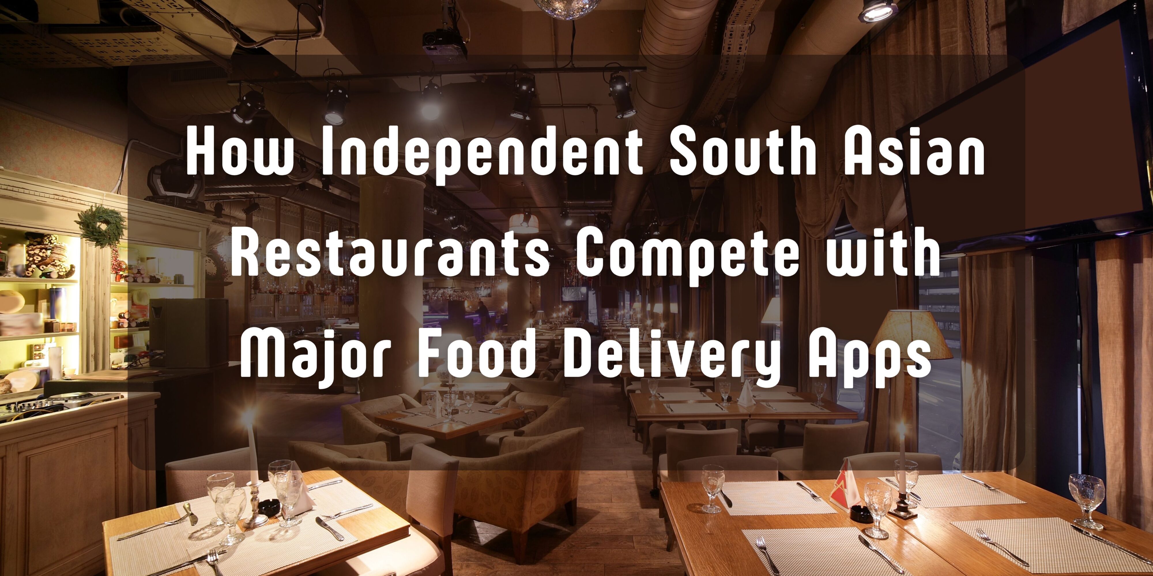 How Independent South Asian Restaurants Compete with Major Food Delivery Apps