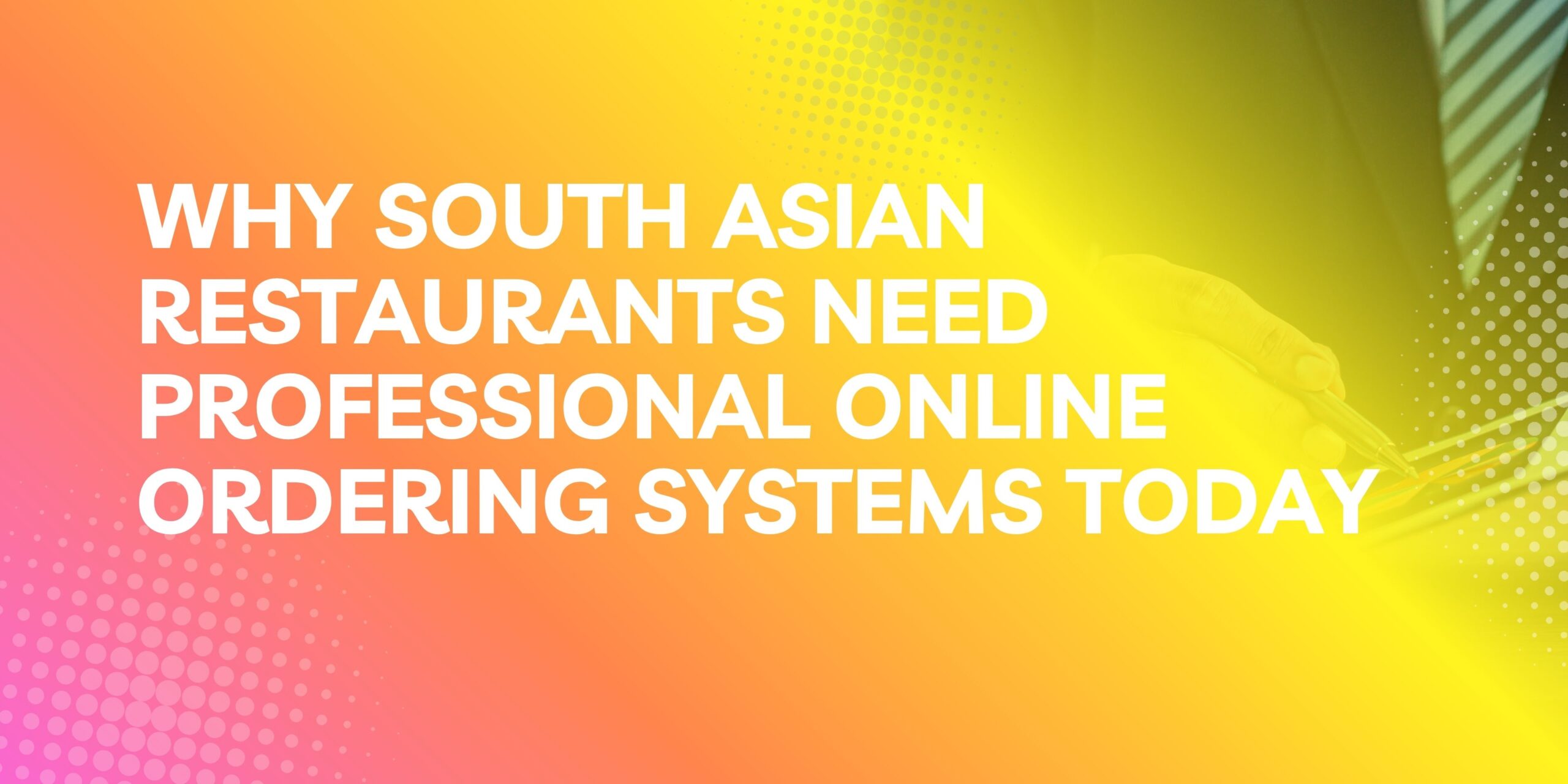 Why South Asian Restaurants Need Professional Online Ordering Systems Today